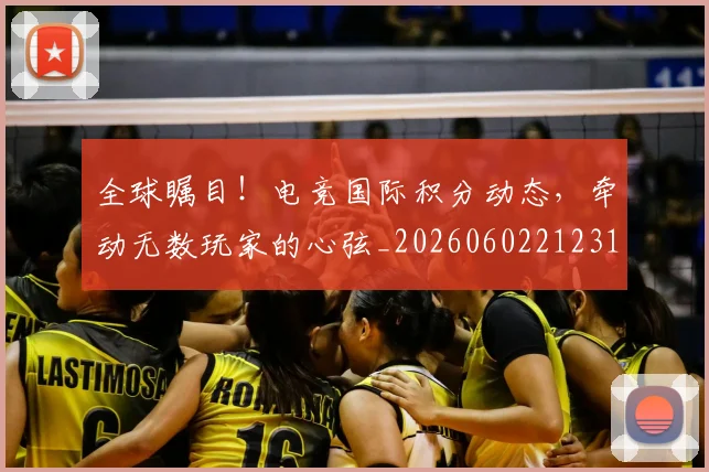 全球瞩目！电竞国际积分动态，牵动无数玩家的心弦_20260602212311