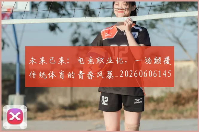 未来已来：电竞职业化，一场颠覆传统体育的青春风暴_20260606145741