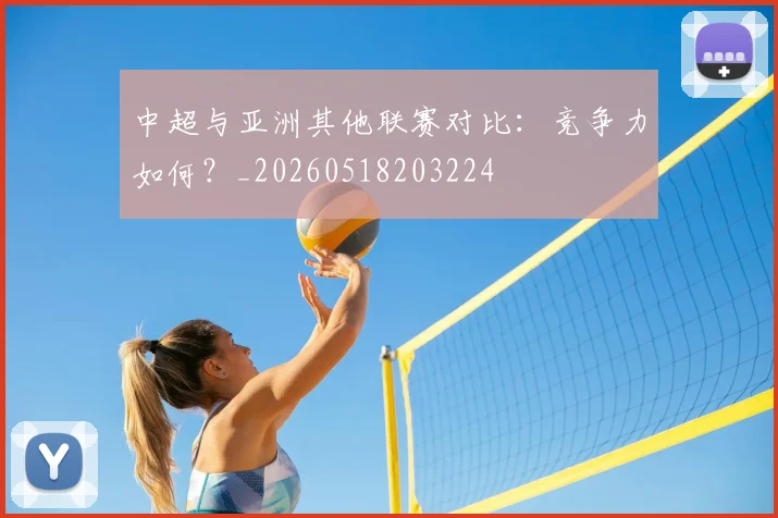 中超与亚洲其他联赛对比：竞争力如何？_20260518203224